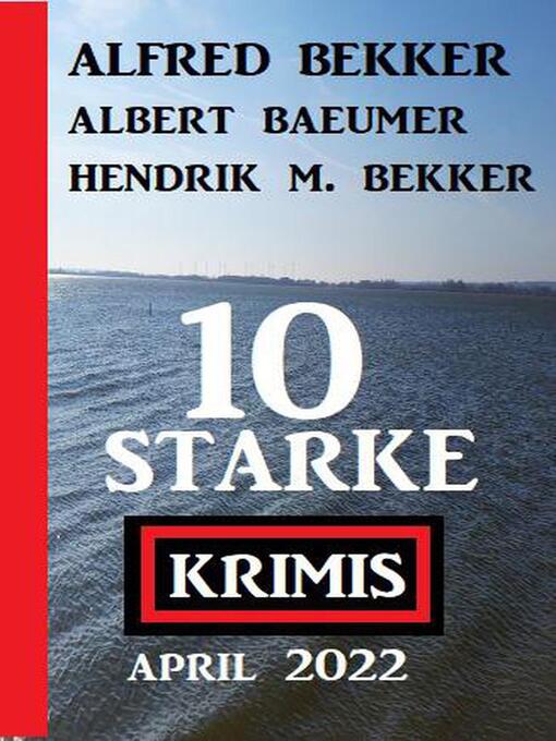 Title details for 10 starke Krimis April 2022 by Alfred Bekker - Available